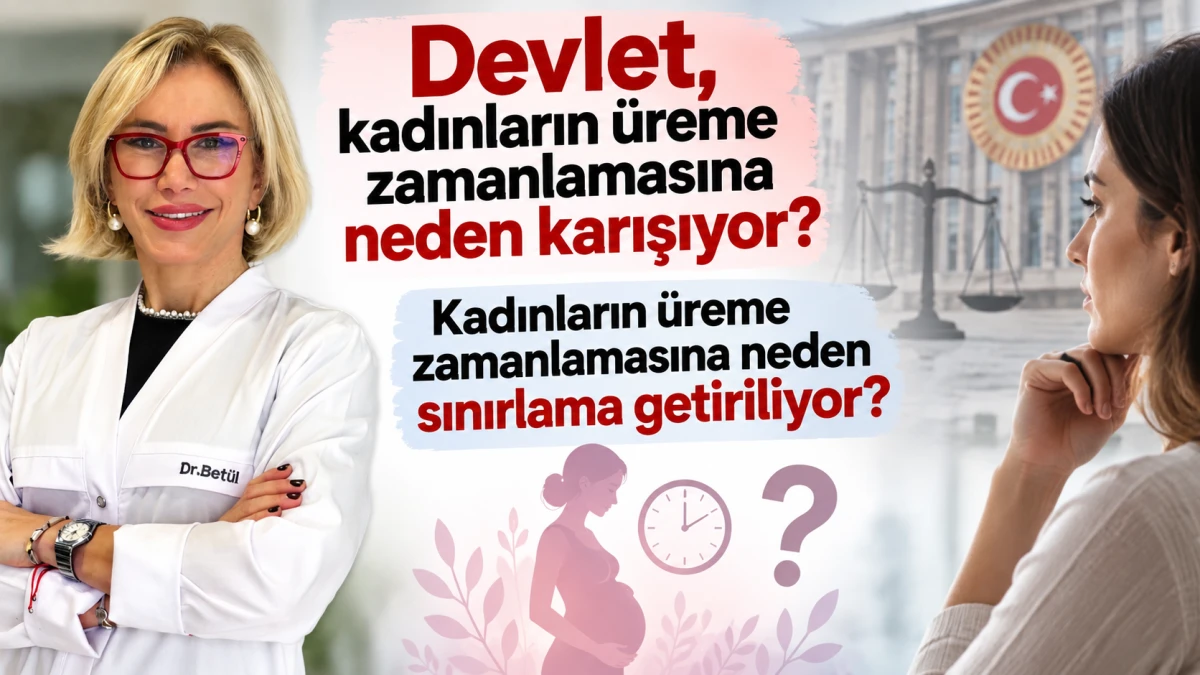 Devlet, kadınların &uuml;reme zamanlamasına neden karışıyor?