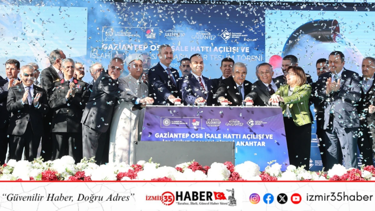 GAZİANTEP OSB İSALE HATTI A&Ccedil;ILIŞI VE İSLAHİYE OSB ANAHTAR TESLİM T&Ouml;RENİ GER&Ccedil;EKLEŞTİRİLDİ