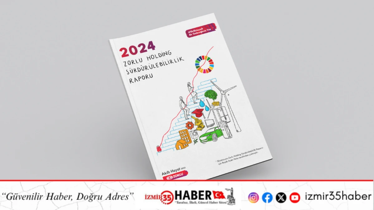 ZORLU HOLDİNG, 2024 SÜRDÜRÜLEBİLİRLİK RAPORU’NU YAYIMLADI